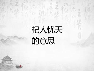 杞人忧天的意思