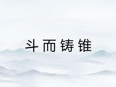 斗而铸锥