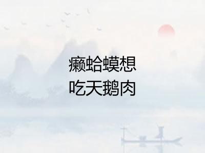 癞蛤蟆想吃天鹅肉
