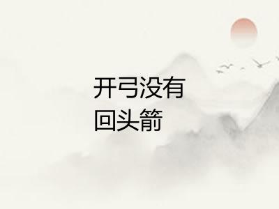 开弓没有回头箭