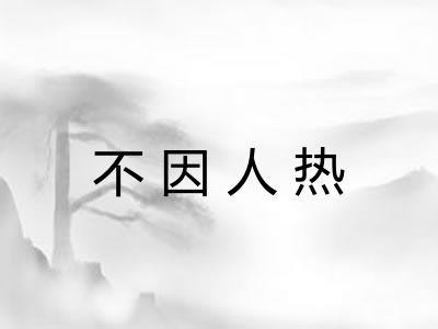 不因人热
