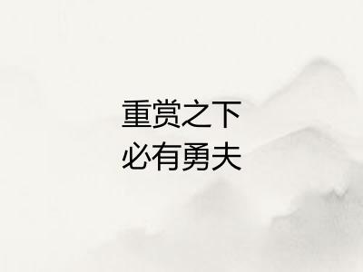 重赏之下必有勇夫