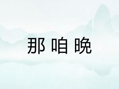 那咱晩