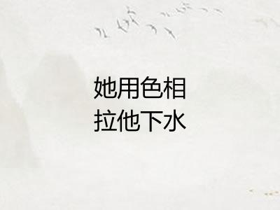 她用色相拉他下水