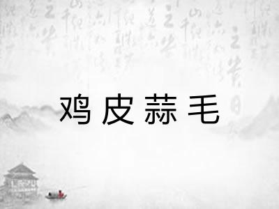 鸡皮蒜毛