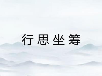 行思坐筹 行思坐筹