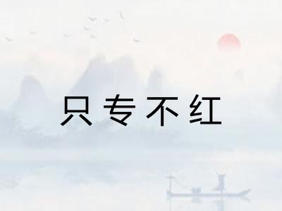 只专不红