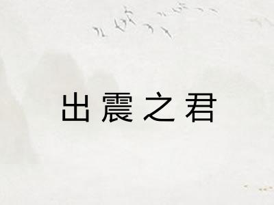 出震之君