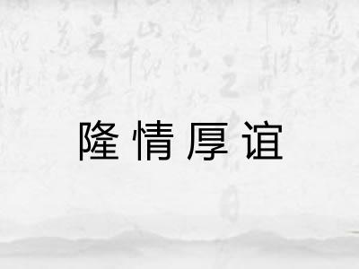 隆情厚谊