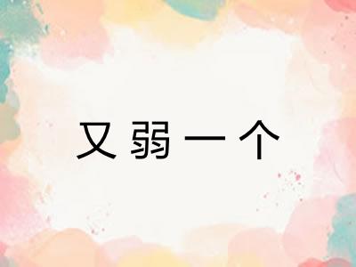 又弱一个