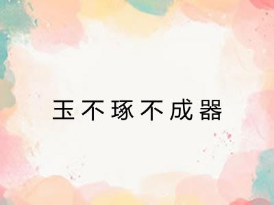 玉不琢不成器