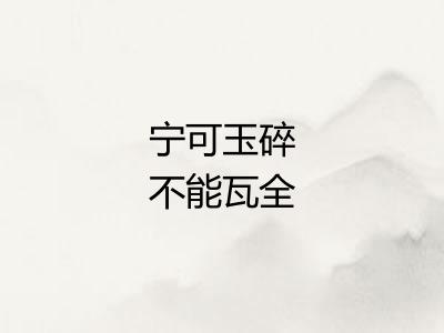 宁可玉碎不能瓦全