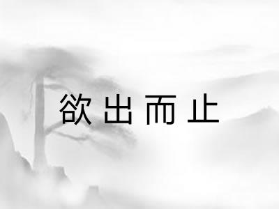 欲出而止