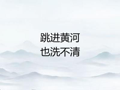 跳进黄河也洗不清