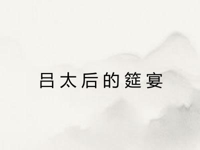吕太后的筵宴