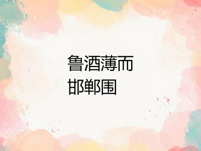 鲁酒薄而邯郸围
