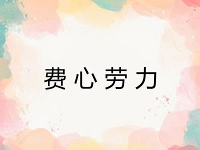 费心劳力
