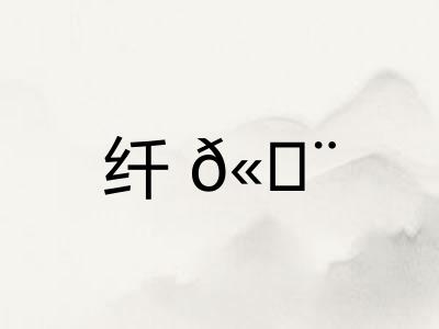 纤𫄨