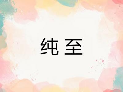 纯至
