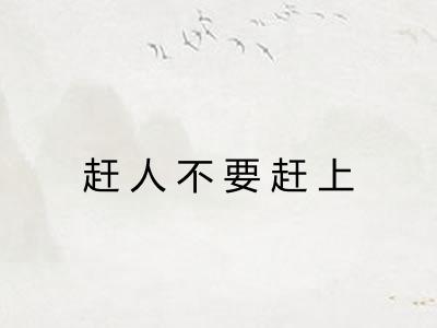 赶人不要赶上