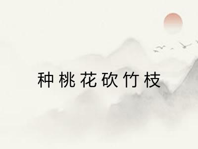 种桃花砍竹枝