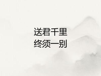 送君千里终须一别