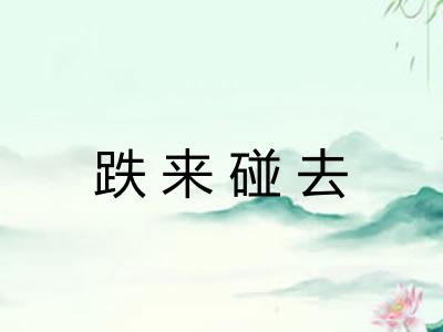 跌来碰去