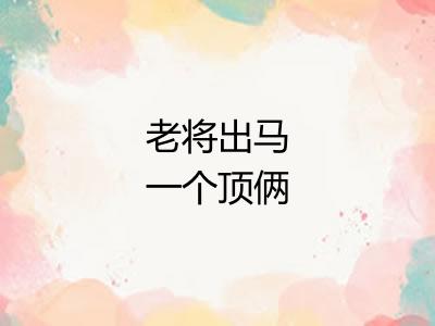 老将出马一个顶俩