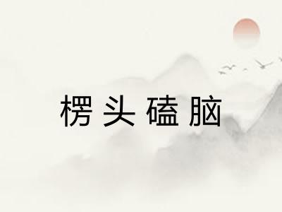 楞头磕脑