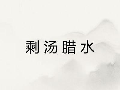 剩汤腊水